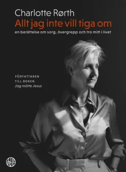 Allt jag inte vill tiga om : en berättelse om sorg, övergrepp och tro mitt i livet