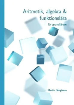 Aritmetik, algebra & funktionslära : för grundlärare