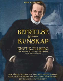 Befrielse genom kunskap : Knut Kjellberg - den karismatiske folkbildaren och hans värld