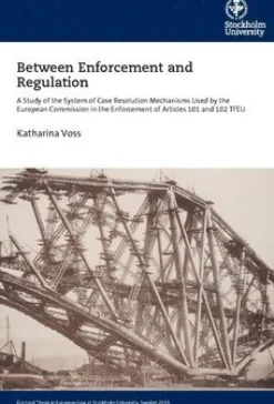 Between enforcement and regulation : a study of the system of case resolution mechanisms used by the European Commission in the enforcement of Articles 101 and 102 TFEU