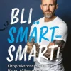 Bli smärtsmart : kiropraktorns bästa råd för en tåligare kropp
