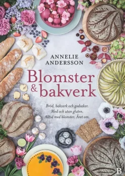 Blomster & bakverk : bröd, bakverk och godsaker, med och utan gluten, alltid med blomster, året om