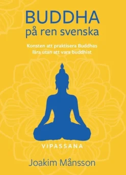 Buddha på ren svenska : konsten att praktisera Buddhas lära utan att vara Buddhist