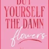 Buy Yourself the Damn Flowers