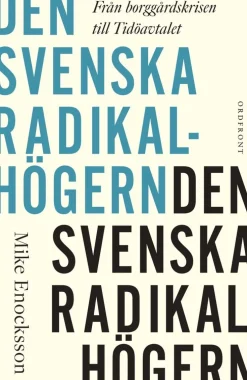 Den svenska radikalhögern : från borggårdskrisen till Tidöavtalet