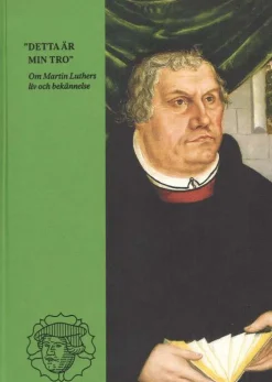Detta är min tro : om Martin Luthers liv och bekännelse
