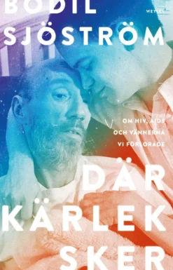 Där kärlek sker : om hiv, aids och vännerna vi förlorade