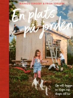 En plats på jorden; Om att bygga en stuga och skapa ett liv.
