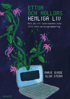 Ettor och nollors hemliga liv : Allt du vill (och kanske inte vill) veta om