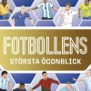 Fotbollens största ögonblick : målen, matcherna, spelarna