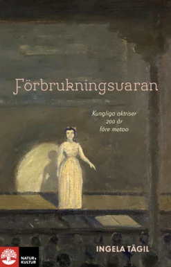 Förbrukningsvaran : Kungliga aktriser 200 år före metoo