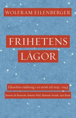 Frihetens lågor : filosofins räddning i en mörk tid 1933-1943. Simone de Beauvoir, Simone Weil, Hannah Arendt, Ayn Rand