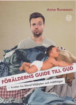 Förälderns guide till Gud : kristen tro bland blöjbyten och tvätthögar