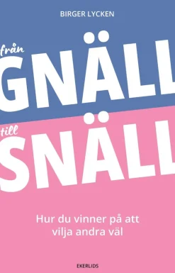 Från gnäll till snäll : hur du vinner på att vilja andra väl