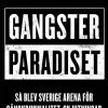 Gangsterparadiset : så blev Sverige arena för gängkriminalitet, skjutningar och sprängdåd
