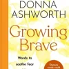 Growing Brave: Words to soothe fear and let in more life
