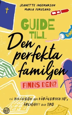 Guide till den perfekta familjen - finns den? : en handbok om föräldraskap, ärlighet och tro