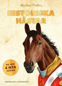 Historiska hästar : hur hästen har påverkat människans värld