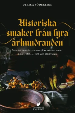 Historiska smaker från fyra århundraden : svenska handskrivna recept av kvinnor under 1200-, 1600-, 1700- och 1800-talen