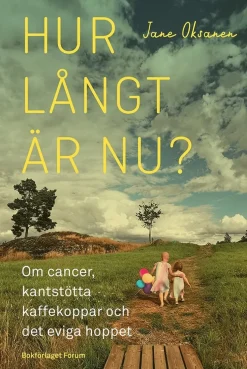 Hur långt är nu? : om cancer, kantstötta kaffekoppar och det eviga hoppet