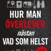 Hur man överlever (nästan) vad som helst : en elitsoldats guide till att hålla sig vid liv