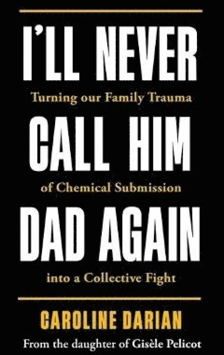 I'll Never Call Him Dad Again: By the daughter of Gisele Pelicot