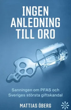 Ingen anledning till oro : sanningen om PFAS och Sveriges största giftskandal