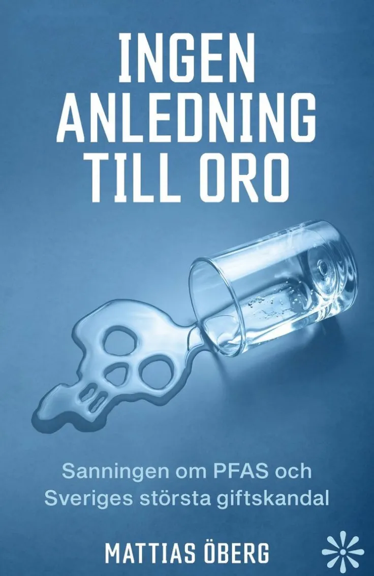 Ingen anledning till oro : sanningen om PFAS och Sveriges största giftskandal