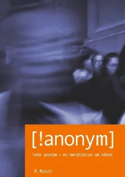 Inte Anonym [!anonym]: Inte Anonym - en berättelse om nätet