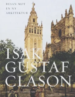 Isak Gustaf Clason : resan mot en ny arkitektur