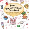 Kawaii: How to Draw Really Cute Food