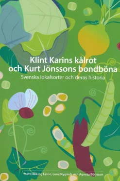 Klint Karins kålrot och Kurt Jönssons bondböna : svenska lokalsorter och deras historia