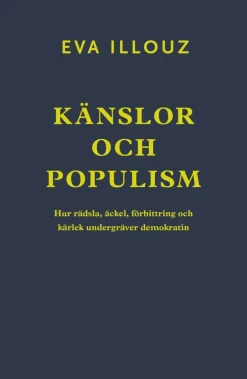 Känslor och populism : hur rädsla, äckel, förbittring och kärlek undergräver demokratin