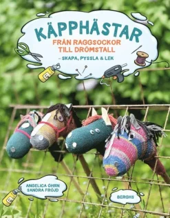 Käpphästar : Från raggsockor till drömstall - skapa, pyssla & lek!