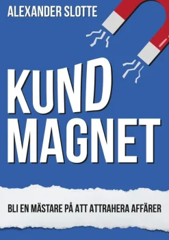 Kundmagnet : Bli en mästare på att attrahera affärer