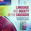 Language and society in the caucasus : understanding the past, navigating the present