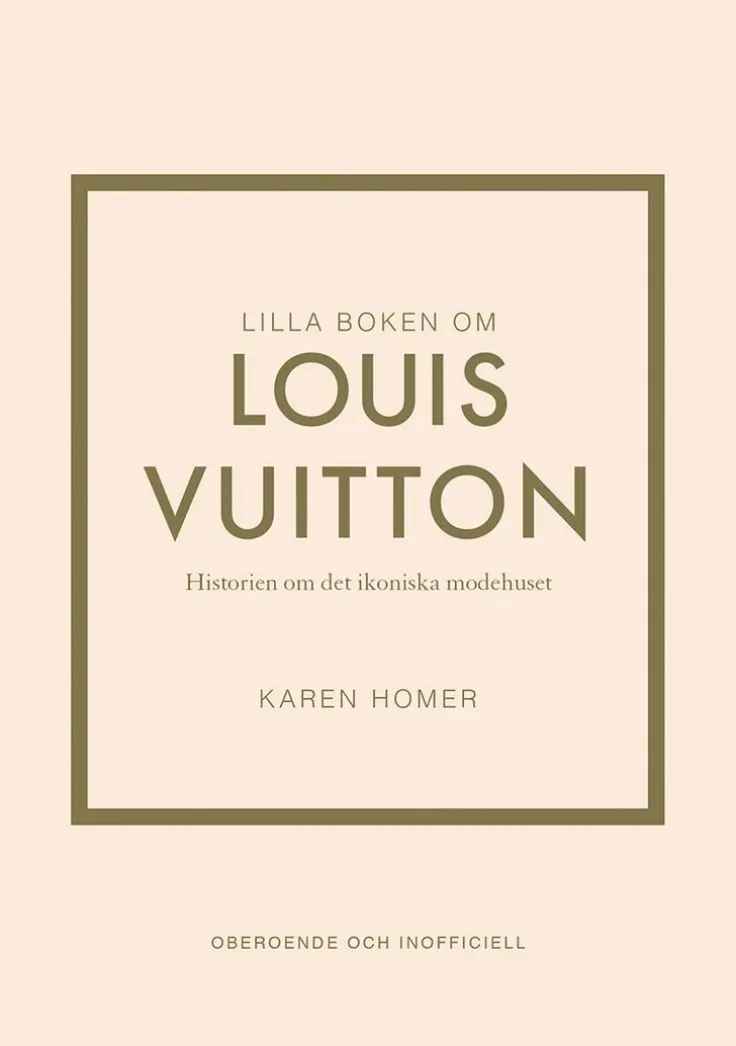 Lilla boken om Louis Vuitton : historien om det ikoniska modehuset