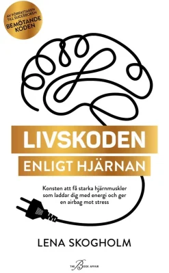 Livskoden enligt hjärnan : konsten att få starka hjärnmuskler som laddar dig med energi och ger en airbag mot stress