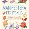 Manifestera dig lycklig : en dagbok som får bra saker att hända
