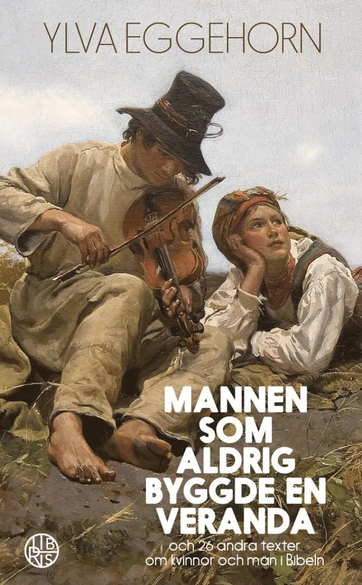 Mannen som aldrig byggde en veranda : och 26 andra texter om kvinnor och män i Bibeln