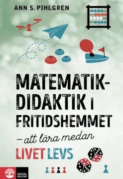 Matematikdidaktik i fritidshemmet : att lära medan livet levs