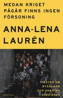 Medan kriget pågår finns ingen försoning : texter om Ryssland och Ukraina 2022-2024