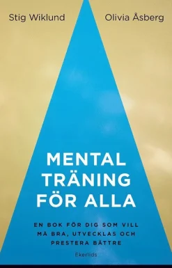 Mental träning för alla : en bok för dig som vill må bra, utvecklas och prestera bättre