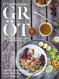 Morgondagens gröt : hälsosamt, hållbart & hushållssmart