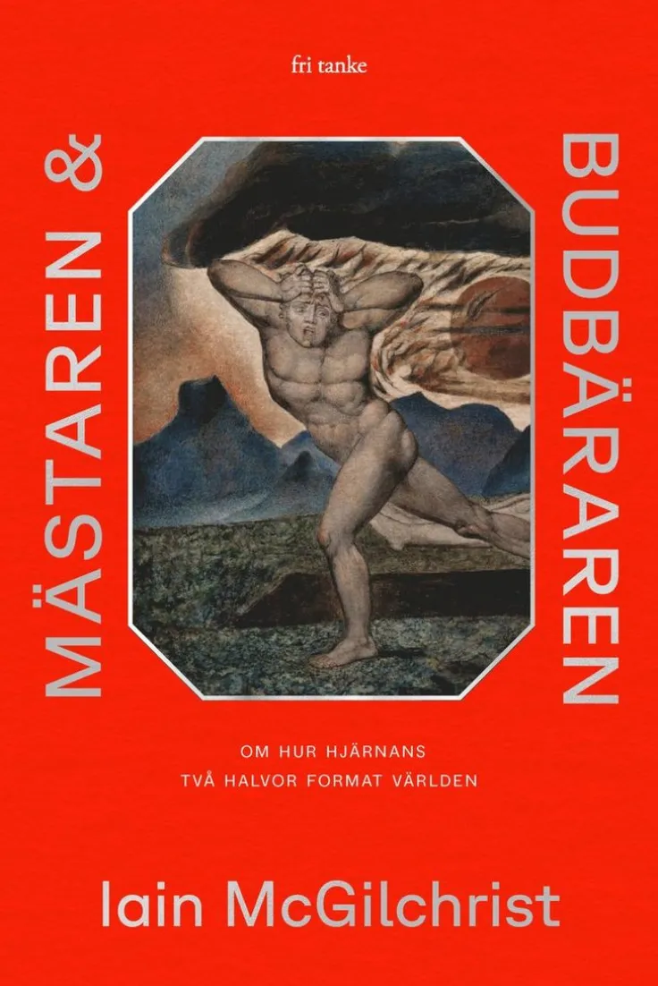 Mästaren och budbäraren : om hur hjärnans två halvor format världen