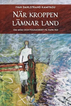 När kroppen lämnar land : om moai och folkmordet på Rapa Nui