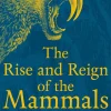 Rise and Reign of the Mammals