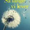 Så länge vi lever : hur insikten om livets korthet kan tydliggöra nuet och dess möjligheter