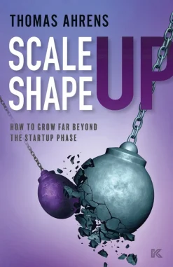 Scale up - shape up : how to grow far beyond the startup phase