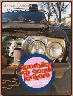 Skrotbilar och gamla jänkare : om hängivna samlare och deras fordon